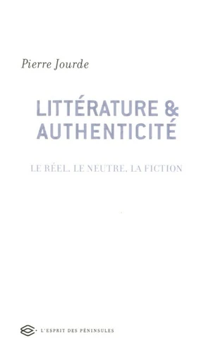Littérature et authenticité: Le réel, le neutre, la fiction